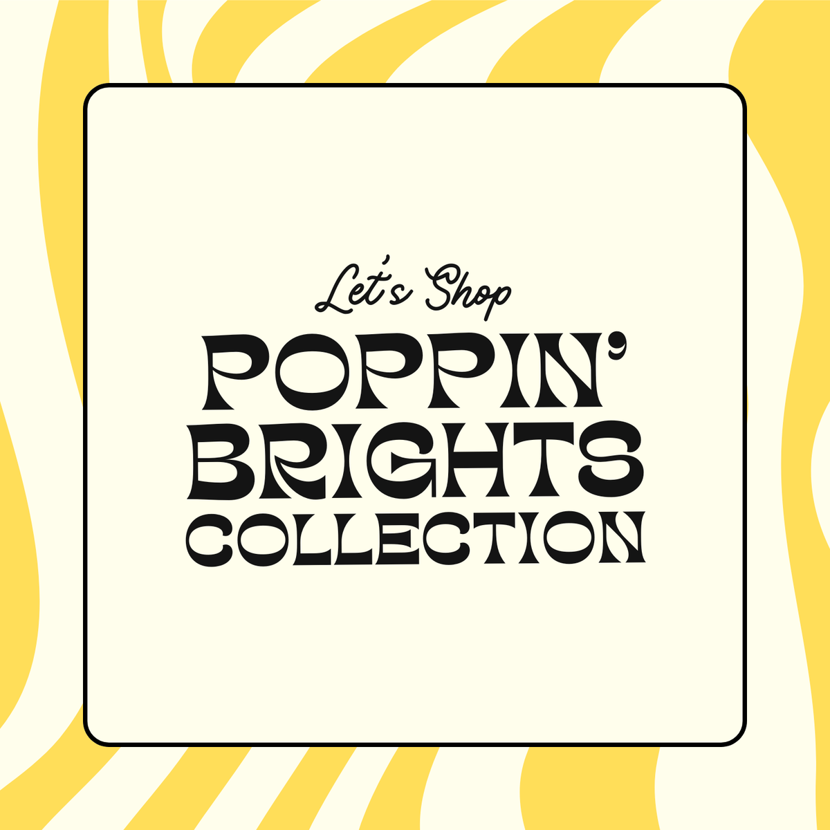 Poppin’ Bright Collection